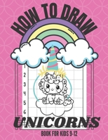 How to Draw Unicorns Book for Kids 9-12: This How to Draw Unicorns Book Is to Help Children Draw Cute Unicorns with the Usage of Squares B08PXK56K7 Book Cover