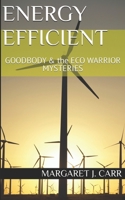 ENERGY EFFICIENT: GOODBODY & the ECO WARRIOR MYSTERIES B0924CXK6Z Book Cover