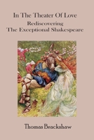 In the Theater of Love : Rediscovering the Exceptional Shakespeare 1736752286 Book Cover