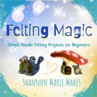 Felting Magic: Simple Needle Felting Projects for Beginners B0H3KF7K1T Book Cover