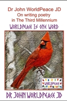 Dr John WorldPeace JD On writing poetry in The Third Millennium: WorldPeace Poems B0C47WJBRK Book Cover