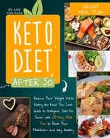 Keto Diet After 50: Reduce Your Weight While Eating the Food You Love. A Guide to Ketogenic Diet for Senior with a 28-Day Meal Plan to Reset Your Metabolism and stay Healthy 1801257469 Book Cover