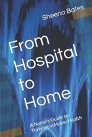 From Hospital to Home: A Nurse's Guide to Thriving in Home Health B0F31RX394 Book Cover