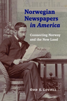 Norwegian Newspapers in America: Connecting Norway & the New Land 0873517725 Book Cover