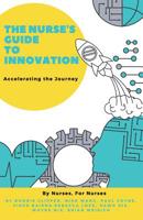 The Nurse's Guide to Innovation: Accelerating the Journey 160773124X Book Cover