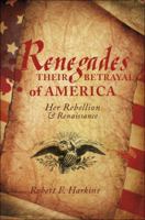 Renegades: Their Betrayal of America, Her Revolution & Renaissance 161777328X Book Cover
