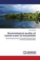 Bacteriological quality of stored water at households: Bacteriological quality of household stored water and factors affecting them 3659428183 Book Cover