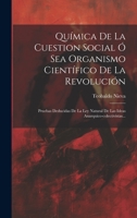 Química De La Cuestion Social Ó Sea Organismo Científico De La Revolución: Pruebas Deducidas De La Ley Natural De Las Ideas Anarquico-colectivistas... 1019537485 Book Cover