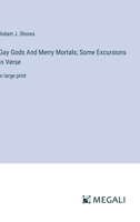 Gay Gods And Merry Mortals; Some Excursions in Verse: in large print 3387092415 Book Cover