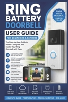Ring Battery Doorbell User Guide For Beginners & Seniors: A Step-by-Step Manual to Install, Configure, & Maximize Your Home or Business Security with Head-to-Toe Video, Live View, Two-Way Talk B0GZWPDKH1 Book Cover
