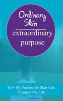Ordinary Skin Extraordinary Purpose: How My Passion For Skin Care Changed My Life 1500323438 Book Cover