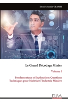 Le Grand Décodage Minier: Volume I Fondamentaux et Exploration: Questions Techniques pour Maîtriser l'Industrie Minière (French Edition) 999934433X Book Cover