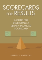 Scorecards for Results: A Guide for Developing a Library Balanced Scorecard 1591586984 Book Cover
