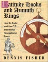 Latitude Hooks and Azimuth Rings: How to Build and Use 18 Traditional Navigational Instruments 0070211205 Book Cover