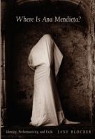 Where Is Ana Mendieta?: Identity, Performativity, and Exile