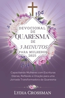 DEVOCIONAL DE QUARESMA DE 3 MINUTOS PARA MULHERES 2025: Capacitando Mulheres com Escrituras Diárias, Reflexão e Oração para uma Jornada Transformadora da Quaresma” (Portuguese Edition) B0DWMSXL9X Book Cover