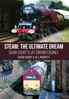 Steam: The Ultimate Dream: David Court's Life Driving Engines 1398128554 Book Cover