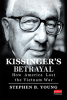 Kissinger's Betrayal: How America Lost the Vietnam War 1637553595 Book Cover