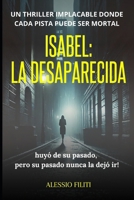 ISABEL, LA DESAPARECIDA: huyó de su pasado, pero su pasado nunca la dejó ir! (Spanish Edition) B0DY6CJNGF Book Cover