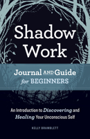 Shadow Work Journal and Guide for Beginners: An Introduction to Discovering and Healing Your Unconscious Self 1638781052 Book Cover