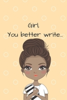 Girl, You Better Write: A Journal for the Young, Black, and Gifted Girls for Goal Tracking and Reflection 1693690365 Book Cover
