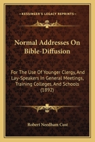 Normal Addresses on Bible-Diffusion for the Use of Younger Clergy, and Lay-Speakers in General Meeti 1164882708 Book Cover