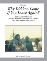 Why Did You Come If You Leave Again? Volume 2: The Narrative of an Ethnographer?s Footprints Among the Anyuak in South Sudan 1524503231 Book Cover