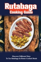 Rutabaga Cooking Guide: Discover Different Ways To Use Rutabaga In Home-Cooked Meals: The Basics Of Rutabaga Cooking B099BW7Y9H Book Cover