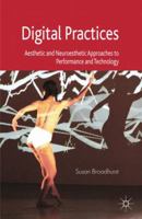 Digital Practices: Aesthetic and Neuroesthetic Approaches to Performance and Technology 0230293646 Book Cover