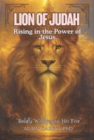 LION OF JUDAH: Rising in the Power of Jesus - Boldly walking in His Fire B0FLDYM2X8 Book Cover