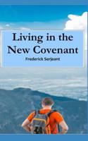 Living in the New Covenant: Enjoying the Love, Freedom, Joy and Peace that is Every Christian's Rightful Inheritance 1717722792 Book Cover
