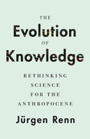 The Evolution of Knowledge: Rethinking Science for the Anthropocene 0691218595 Book Cover