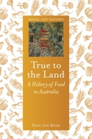 True to the Land: A History of Food in Australia 178914406X Book Cover