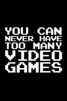 You Can Never Have Too Many Video Games: A Funny Journal for a Game Collector 1676815384 Book Cover