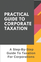 Practical Guide To Corporate Taxation: A Step-By-Step Guide To Taxation For Corporations:: Reducing Corporation Tax Effects B09CG9YQ2W Book Cover