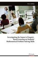 Investigating the Impact of Inquiry-Based Learning on Students' Mathematical Problem-Solving Skills 9999330754 Book Cover