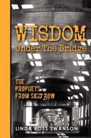 Wisdom Under the Bridge: The Prophets from Skid Row 1463530595 Book Cover