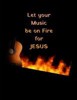 Let Your Music Be On fire for JESUS: Guitar Tabs Book with 100 pages and a glossy cover 1719922357 Book Cover