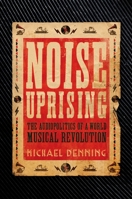 Noise Uprising: The Audiopolitics of a World Musical Revolution 9380118325 Book Cover