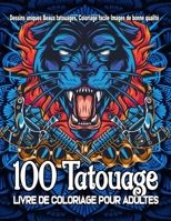 100 tatouages Livre de coloriage pour adultes: Charmantes pages � colorier Tattos pour adultes.Belle et nouvelle �dition Unique Designs Tattoo Coloring Book.Animal tattoo, humen tattoo, Beautiful Wome B09SNV7RS4 Book Cover