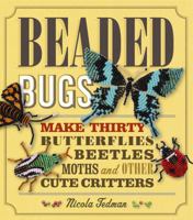 Beaded Bugs: Make 30 Moths, Butterflies, Beetles, and Other Cute Critters