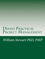 Deeply Practical Project Management: How to plan and manage projects using the Project Management Institute (PMI)(R) best practices in the most practical way possible. 1548650463 Book Cover