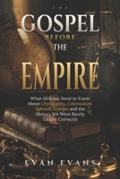 The Gospel Before the Empire: How Africa Helped Build Christianity, and What Colonialism Tried to Erase B0HC5DLGM2 Book Cover