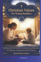 CHRISTIAN VALUES FOR YOUNG READERS: Building Faith & Character, Heartwarming Adventures, A Collection of Inspirational Short Stories (8+/Parents) B0F22FRXVB Book Cover