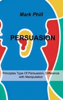 Persuasion: Principles Type Of Persuasion, Difference with Manipulation 1803033886 Book Cover