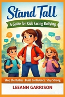 "STAND TALL" A GUIDE FOR KIDS FACING BULLYING: A Practical Guide for Kids and Parents to Build Confidence, Handle Bullying, and Stay Strong B0GX65RVJT Book Cover
