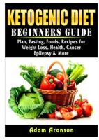 Ketogenic Diet Beginners Guide: Plan, Fasting, Foods, Recipes for Weight Loss, Health, Cancer, Epilepsy & More 0359686524 Book Cover