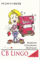 CB Lingo: My Life in a Big Rig 0979966809 Book Cover