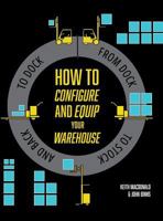 How to Configure and Equip Your Warehouse: From Dock to Stock and Back to Dock. 1460278356 Book Cover