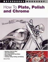 How To Plate, Polish, and Chrome (Motorbooks Workshop) 076032672X Book Cover
